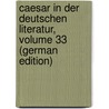 Caesar in Der Deutschen Literatur, Volume 33 (German Edition) door Gundolf Friedrich