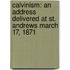 Calvinism: an Address Delivered at St. Andrews March 17, 1871
