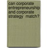 Can corporate entrepreneurship and corporate strategy  match? door Kateryna Bondar