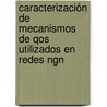 Caracterización De Mecanismos De Qos Utilizados En Redes Ngn door Juan Carlos Cuéllar Quiñonez