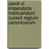 Caroli Vi Imperatoris Instituendum Curavit Regium Canonicorum by Unknown