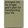 Changed Into His Image: God's Plan For Transforming Your Life by Jim Berg