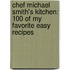 Chef Michael Smith's Kitchen: 100 of My Favorite Easy Recipes