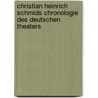 Christian Heinrich Schmids Chronologie des deutschen Theaters door Schmid