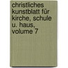 Christliches Kunstblatt Für Kirche, Schule U. Haus, Volume 7 door Onbekend