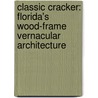 Classic Cracker: Florida's Wood-Frame Vernacular Architecture by Ronald W. Haase