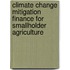 Climate Change Mitigation Finance for Smallholder Agriculture