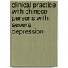 Clinical Practice with Chinese Persons with Severe Depression by Kam-Shing Yip