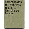 Collection Des Mï¿½Moires Relatifs a L'Histoire De France by Claude Bernard Petitot
