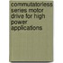 Commutatorless Series Motor Drive for High Power Applications