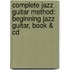 Complete Jazz Guitar Method: Beginning Jazz Guitar, Book & Cd
