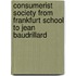 Consumerist Society from Frankfurt School to Jean Baudrillard