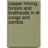 Copper Mining, Forests And Livelihoods In Dr Congo And Zambia door Jacob Mwitwa