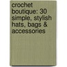 Crochet Boutique: 30 Simple, Stylish Hats, Bags & Accessories door Rachael Oglesby