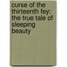 Curse of the Thirteenth Fey: The True Tale of Sleeping Beauty by Jane Yolen