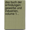 Das Buch Der Erfindungen: Gewerbe Und Industrien, Volume 1... by Friedrich Georg Wieck