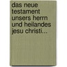 Das Neue Testament Unsers Herrn Und Heilandes Jesu Christi... door Onbekend