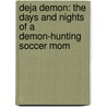 Deja Demon: The Days and Nights of a Demon-Hunting Soccer Mom by Julia Kenner