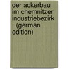 Der Ackerbau Im Chemnitzer Industriebezirk . (German Edition) by Biedenkopf Hermann