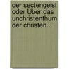 Der Sectengeist Oder Über Das Unchristenthum Der Christen... door Johann G. Kelber