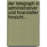 Der Telegraph In Administrativer Und Finanzieller Hinsicht... door Gustav Schöttle