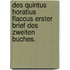 Des Quintus Horatius Flaccus erster Brief des zweiten Buches.