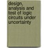 Design, Analysis and Test of Logic Circuits Under Uncertainty