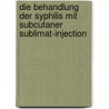 Die Behandlung Der Syphilis Mit Subcutaner Sublimat-Injection door Georg Richard Lewin