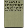 Die Einheit in der Kirche oder das Princip des Katholicismus. door Johann Adam Möhler