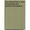 Die Electricitat in Ihrer Anwendung Auf Practische Medicin... by Moritz Meyer