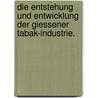 Die Entstehung und Entwicklung der Giessener Tabak-industrie. door Kehm Otto