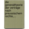 Die Generaltheorie Der Verträge Nach Preussischem Rechte,... by Maximilian Karl Friedrich Wilhelm Grävell