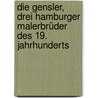 Die Gensler, drei Hamburger Malerbrüder des 19. Jahrhunderts by Matthijs J. Burger