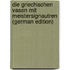 Die Griechischen Vasen Mit Meistersignautren (German Edition)