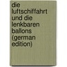 Die Luftschiffahrt Und Die Lenkbaren Ballons (German Edition) door Marquis Raoul