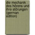 Die Mechanik Des Hörens Und Ihre Störungen (German Edition)