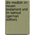 Die Medizin im neuen Testament und im Talmud (German Edition)