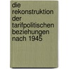 Die Rekonstruktion Der Tarifpolitischen Beziehungen Nach 1945 door Stefanie Hinz