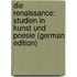 Die Renaissance: Studien in Kunst Und Poesie (German Edition)