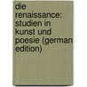 Die Renaissance: Studien in Kunst Und Poesie (German Edition) by Pater Walter