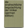 Die Strafrechtliche Begutachtung Der Trinker (German Edition) by Heilbronner Karl