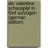 Die Valentine: Schauspiel in Fünf Aufzügen (German Edition)