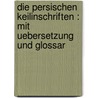 Die persischen Keilinschriften : mit Uebersetzung und Glossar door Theodor Benfey