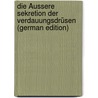 Die Äussere Sekretion Der Verdauungsdrüsen (German Edition) by Petrovich Babkin Boris