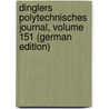 Dinglers Polytechnisches Journal, Volume 151 (German Edition) by Gottfried Dingler Johann