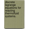 Discrete Lagrange Equations for Reacting Thermofluid Systems. by Charles Robert Hean