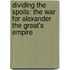 Dividing the Spoils: The War for Alexander the Great's Empire