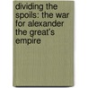 Dividing the Spoils: The War for Alexander the Great's Empire door Robin Waterfield