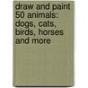 Draw and Paint 50 Animals: Dogs, Cats, Birds, Horses and More door Jeanne Filler Scott