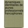 Dynamiques identitaires de jeunes professionnels francophones door Josianne Veillette